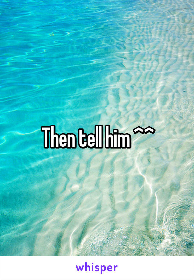 Then tell him ^^