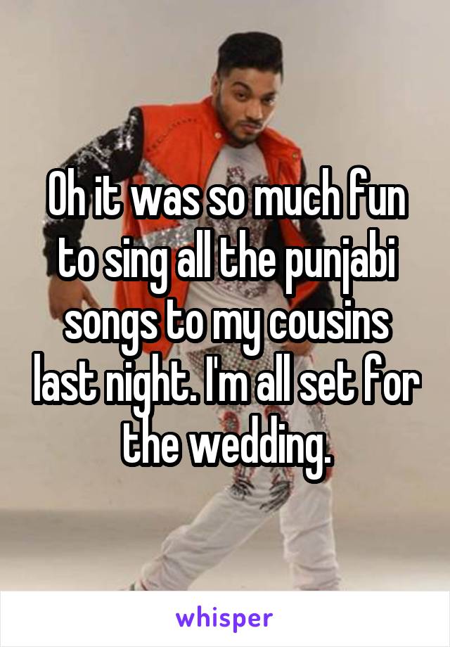 Oh it was so much fun to sing all the punjabi songs to my cousins last night. I'm all set for the wedding.