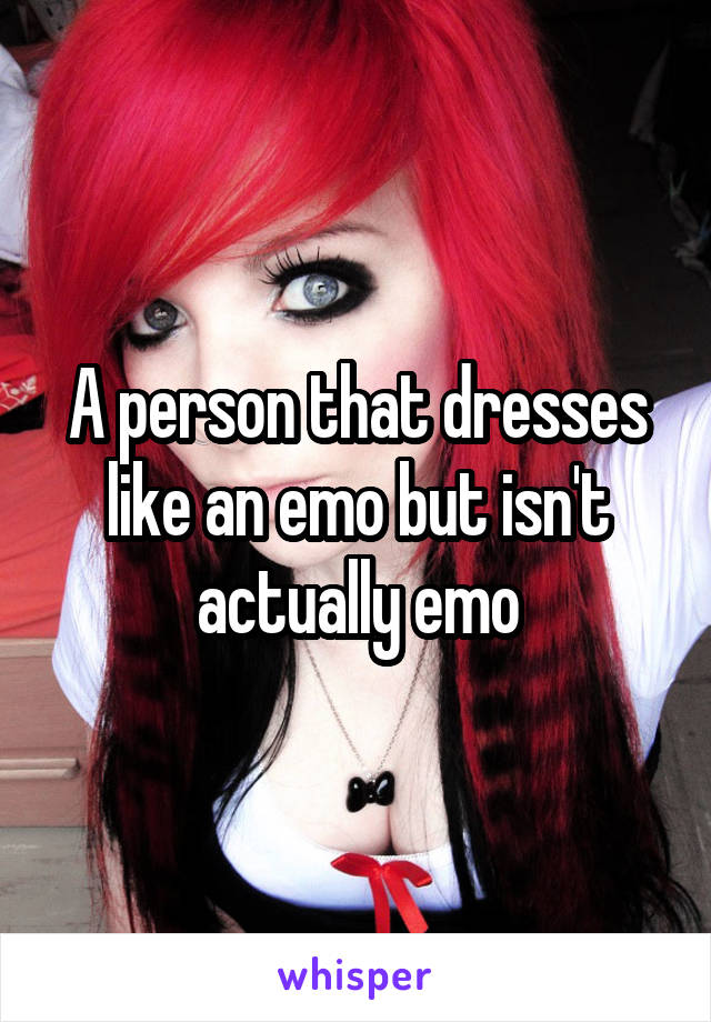 A person that dresses like an emo but isn't actually emo