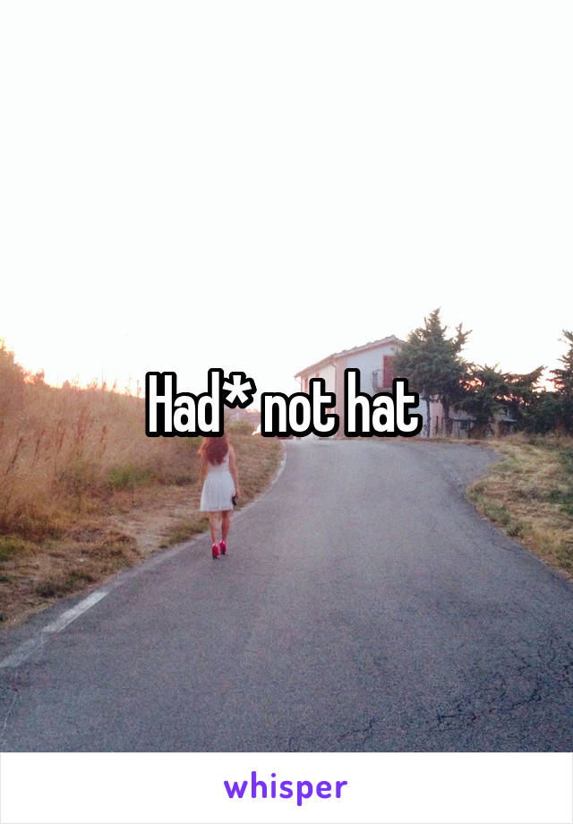 Had* not hat 