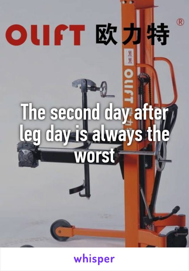 The second day after leg day is always the worst