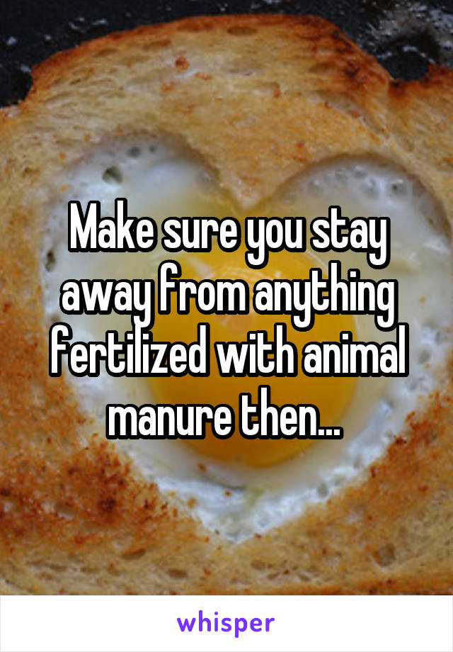 Make sure you stay away from anything fertilized with animal manure then... 