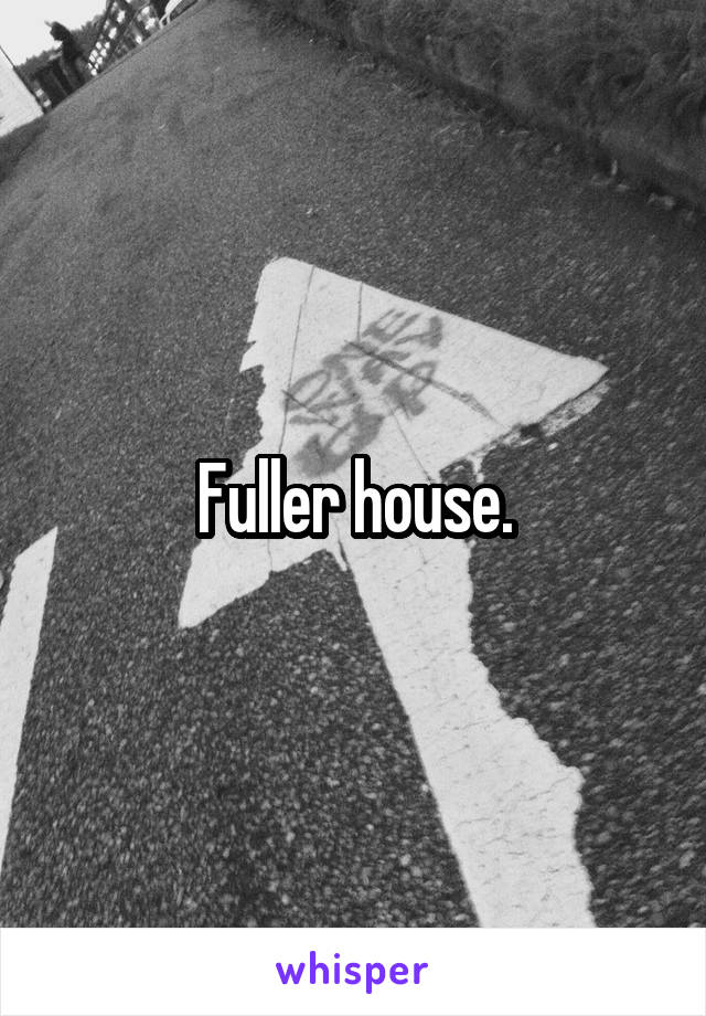 Fuller house.