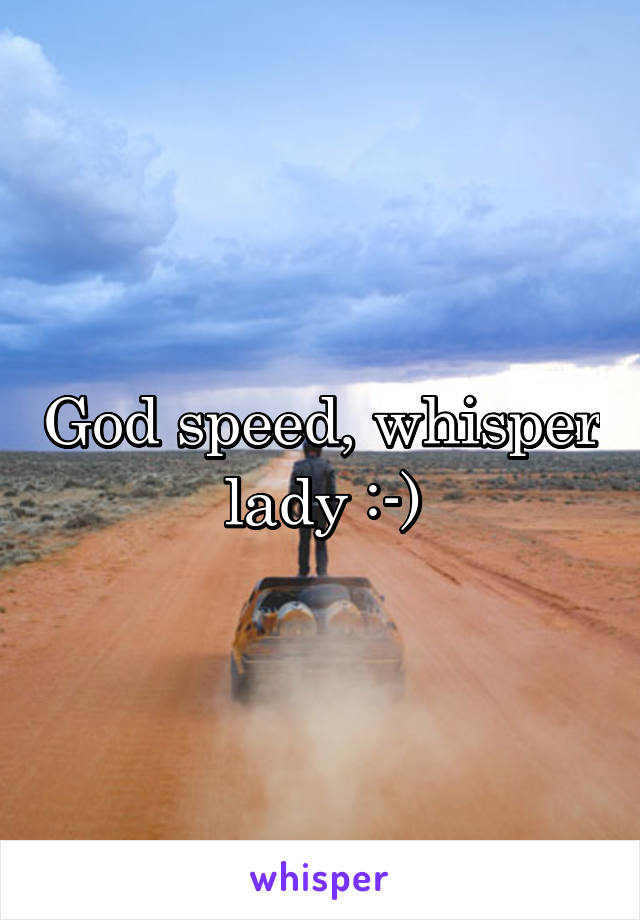 God speed, whisper lady :-)