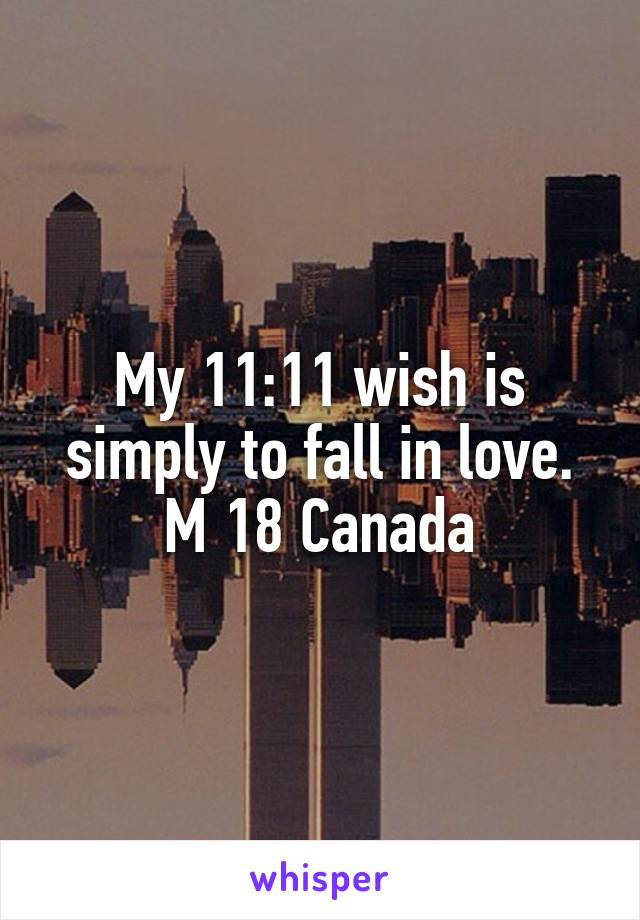 My 11:11 wish is simply to fall in love. M 18 Canada