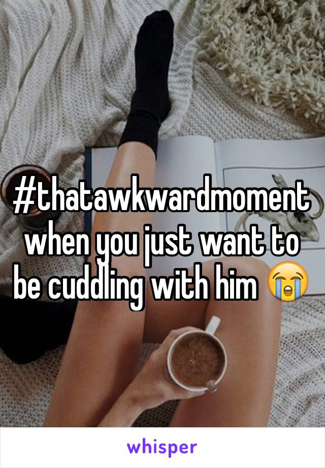 #thatawkwardmoment when you just want to be cuddling with him 😭