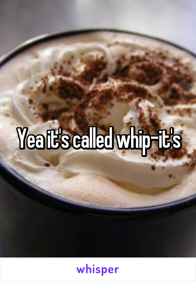 Yea it's called whip-it's