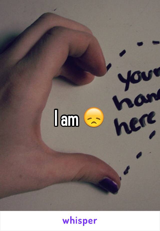 I am 😞