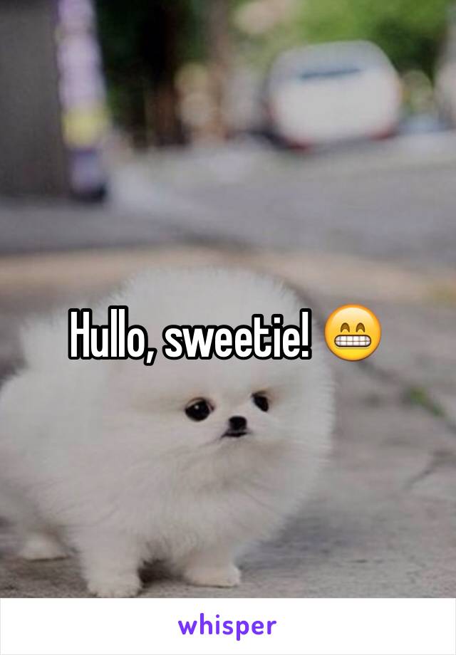 Hullo, sweetie! 😁