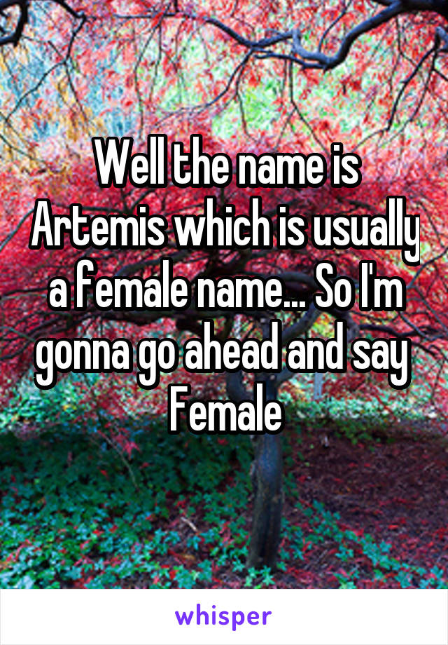 Well the name is Artemis which is usually a female name... So I'm gonna go ahead and say 
Female
