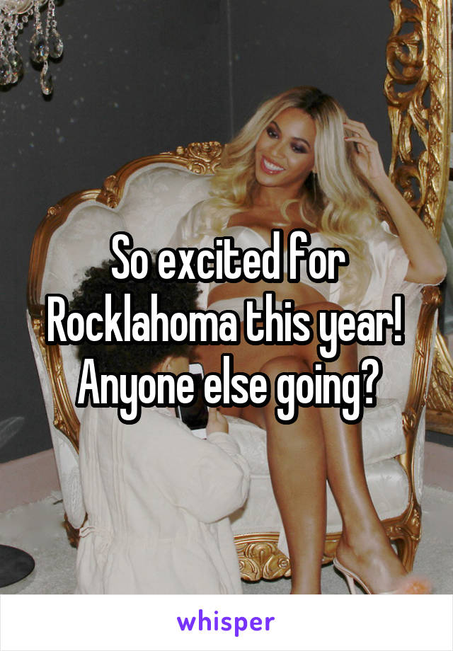 So excited for Rocklahoma this year! 
Anyone else going?