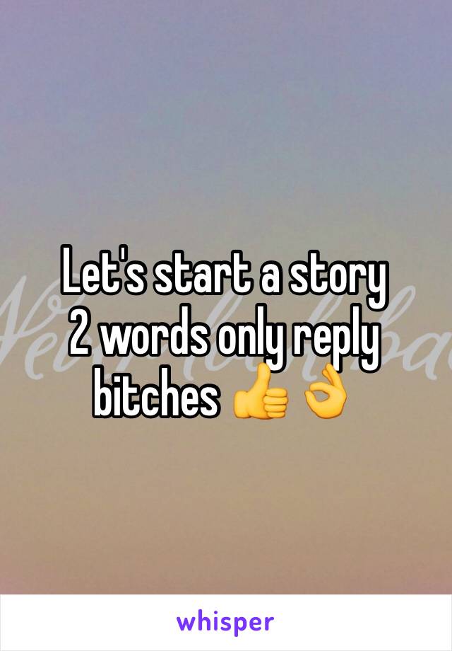 Let's start a story 
2 words only reply bitches 👍👌