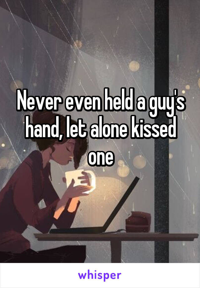 Never even held a guy's hand, let alone kissed one
