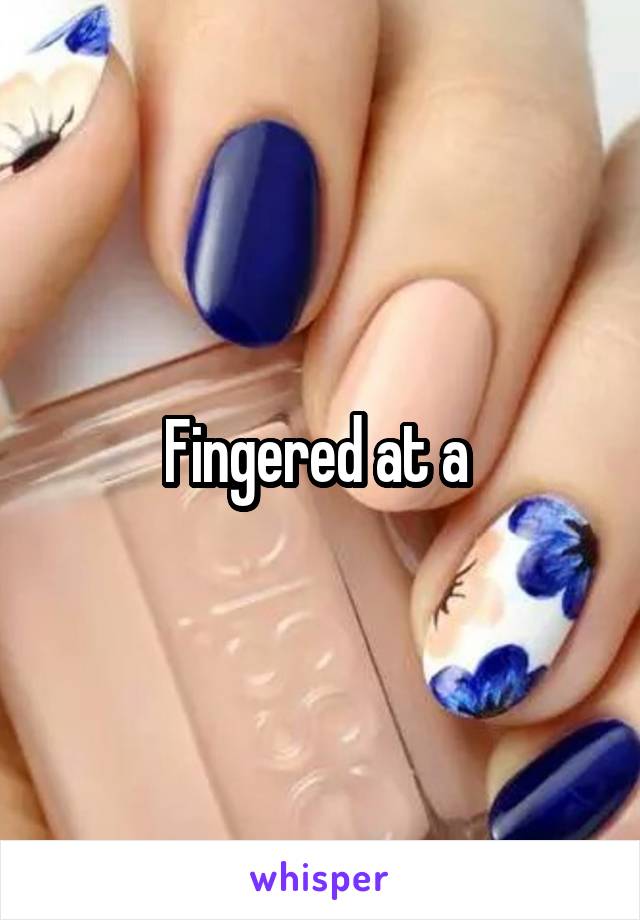 Fingered at a 