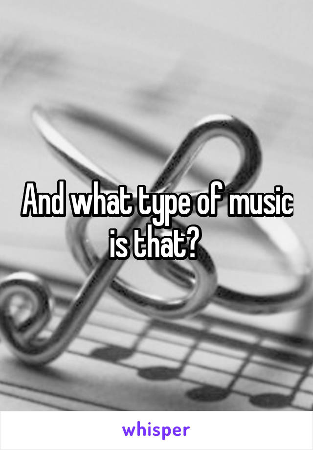 And what type of music is that? 