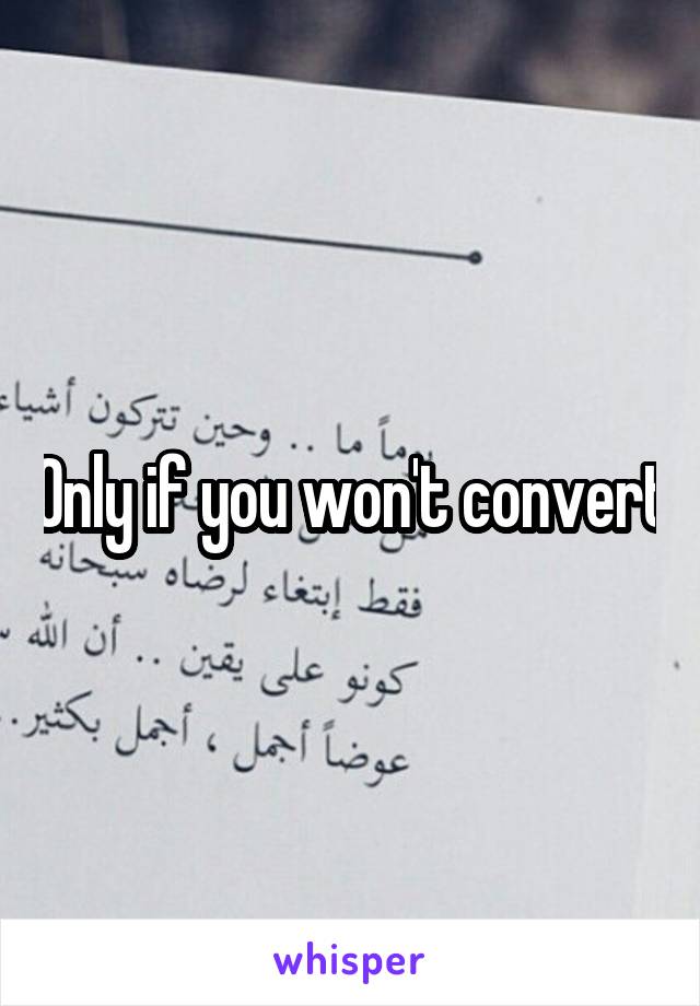 Only if you won't convert