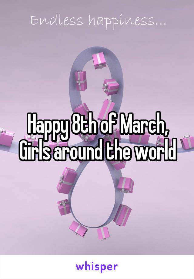 Happy 8th of March, Girls around the world