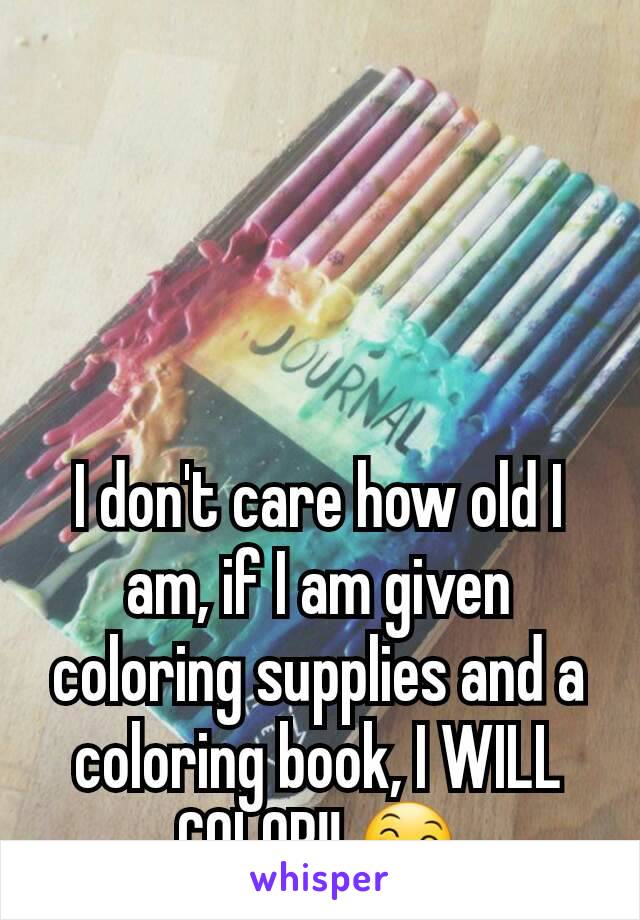 
I don't care how old I am, if I am given coloring supplies and a coloring book, I WILL COLOR!! 😄