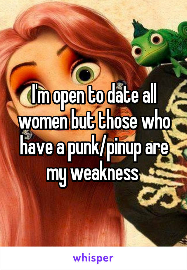 I'm open to date all women but those who have a punk/pinup are my weakness 