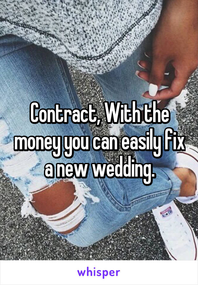 Contract, With the money you can easily fix a new wedding.