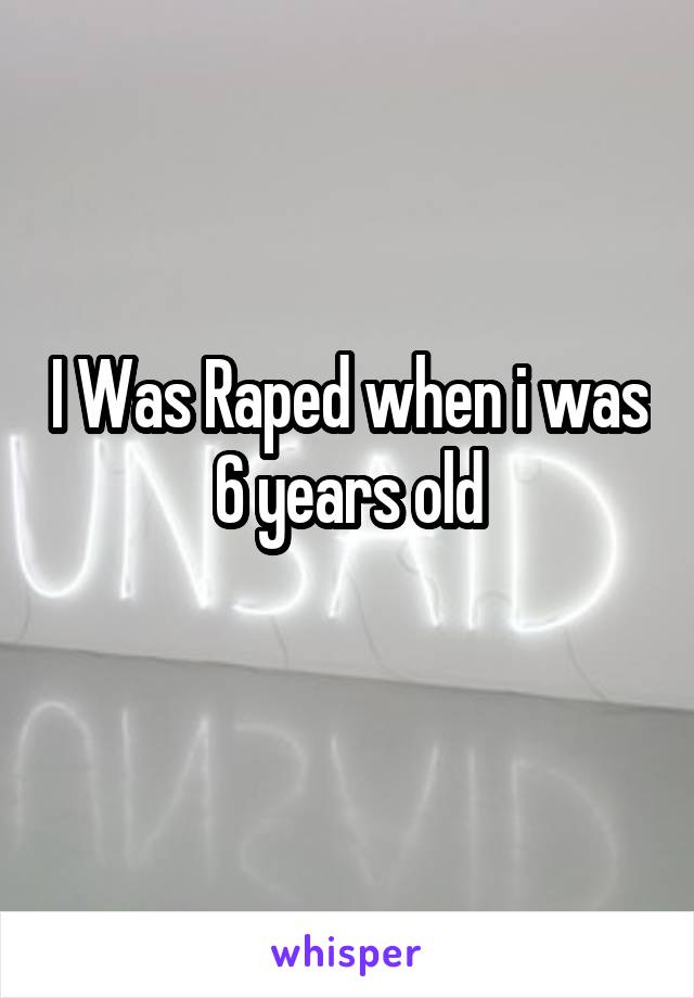 I Was Raped when i was 6 years old
