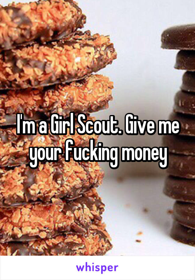 I'm a Girl Scout. Give me your fucking money