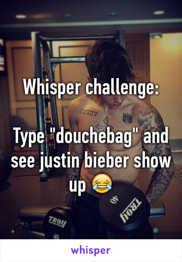 Whisper challenge:

Type "douchebag" and see justin bieber show up 😂