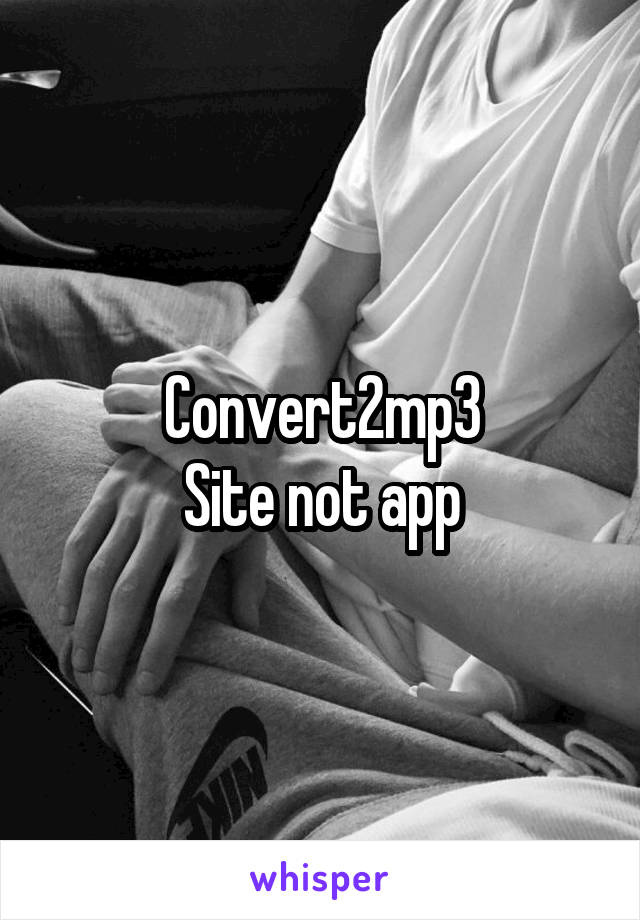 Convert2mp3
Site not app