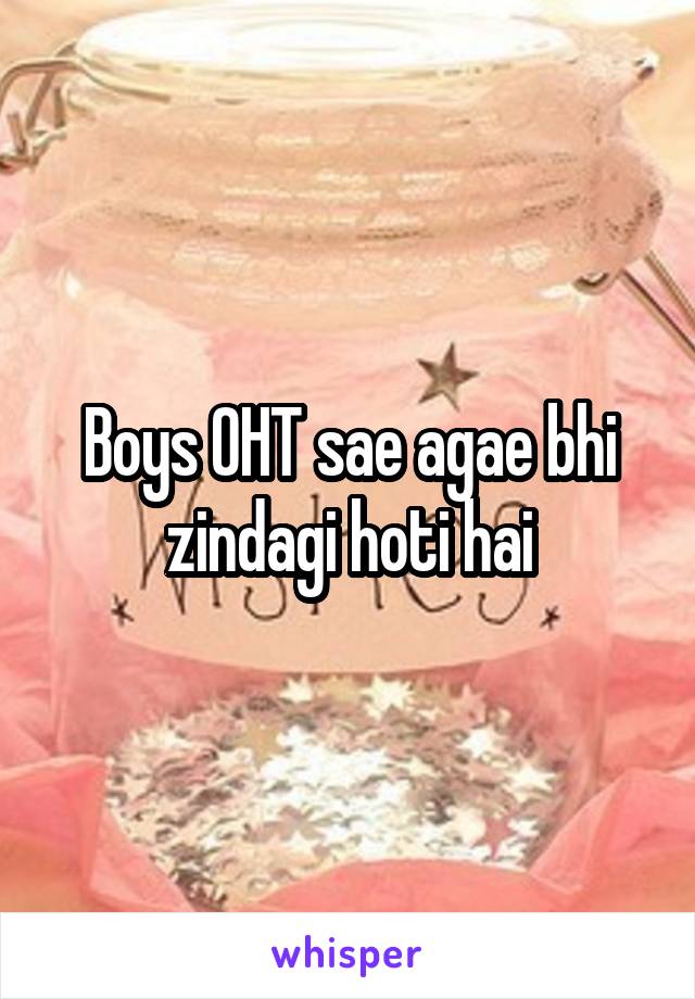 Boys OHT sae agae bhi zindagi hoti hai