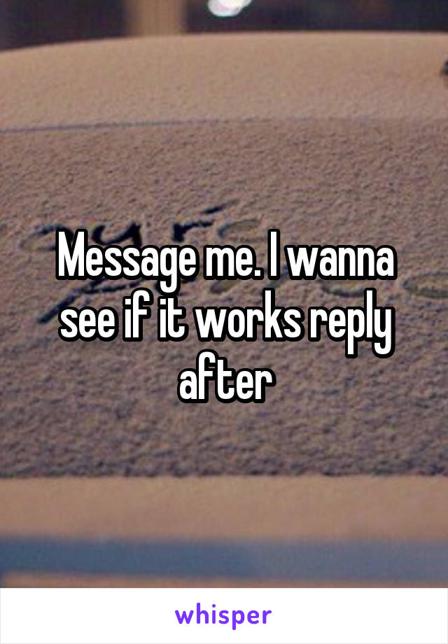 Message me. I wanna see if it works reply after