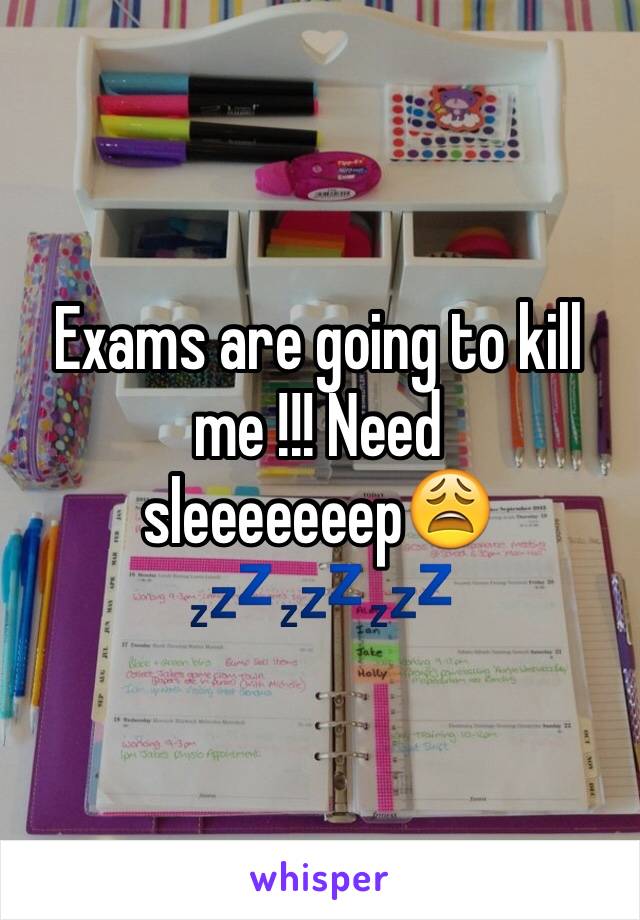 Exams are going to kill me !!! Need sleeeeeeep😩💤💤💤