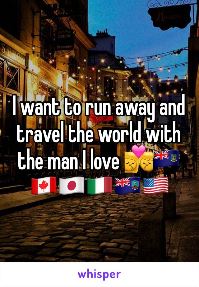 I want to run away and travel the world with the man I love 💏🇻🇬🇨🇦🇯🇵🇮🇹🇲🇸🇺🇸