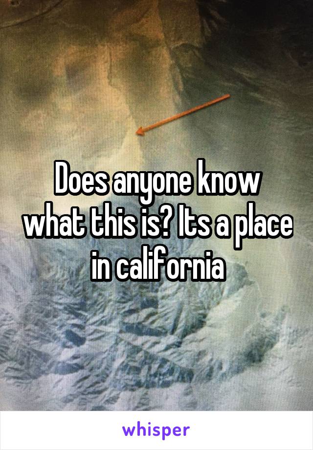 Does anyone know what this is? Its a place in california