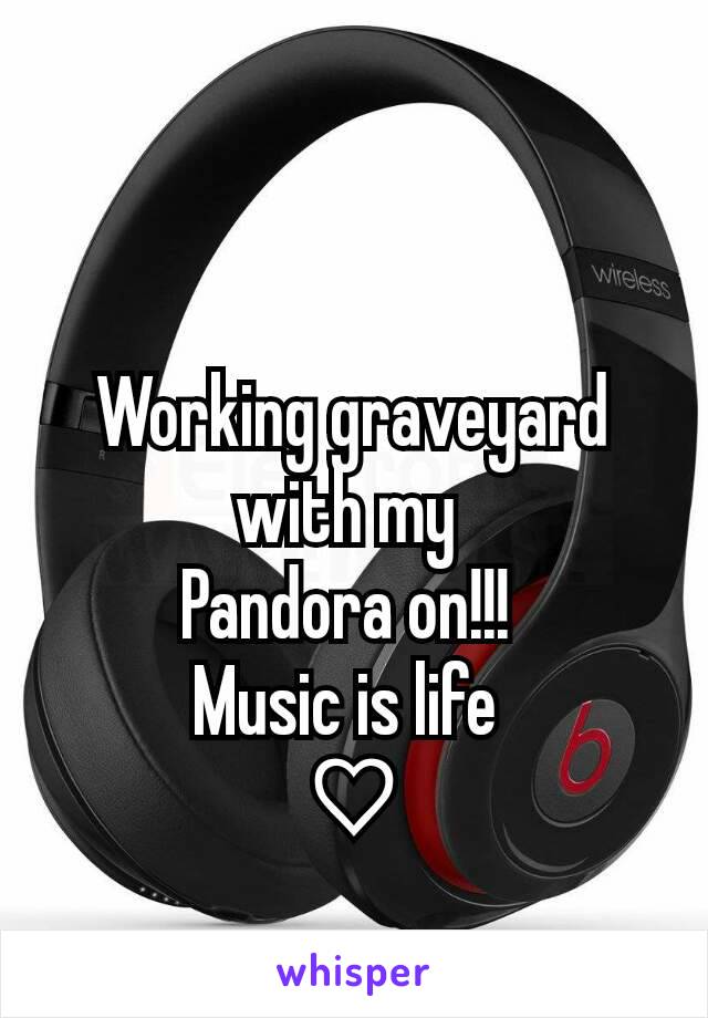 Working graveyard with my 
Pandora on!!! 
Music is life 
♡