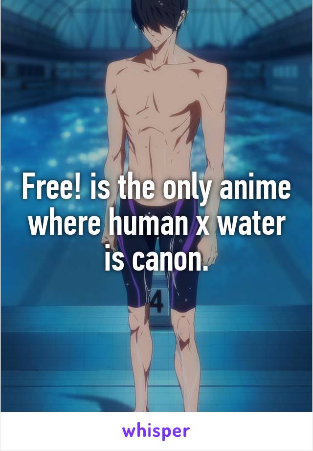 Free! is the only anime where human x water is canon.