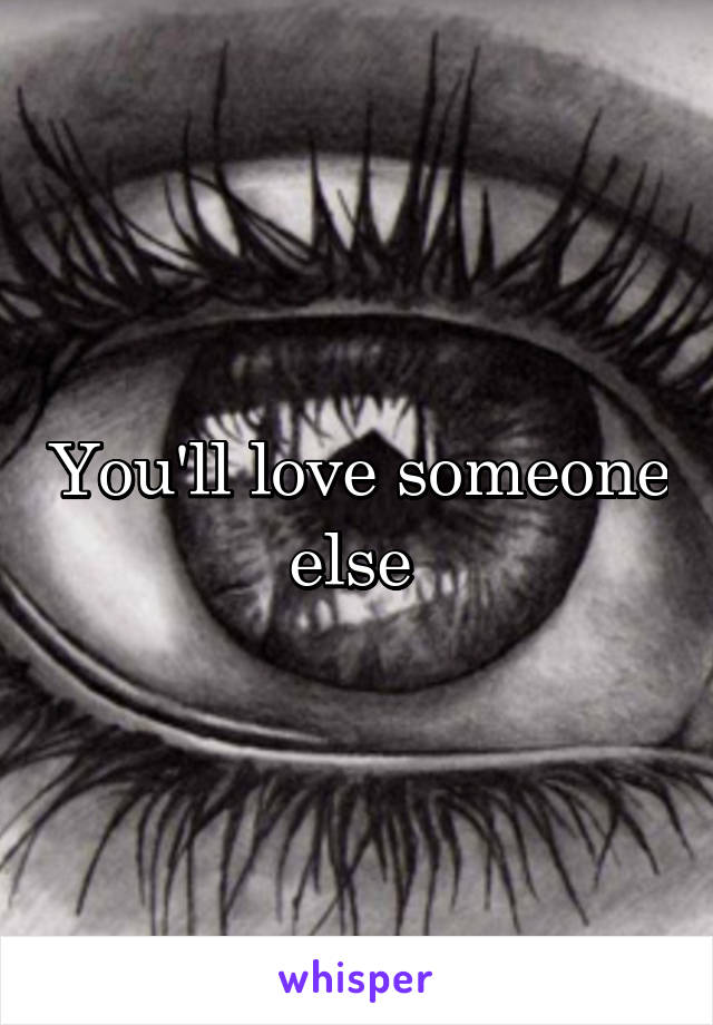 You'll love someone else 