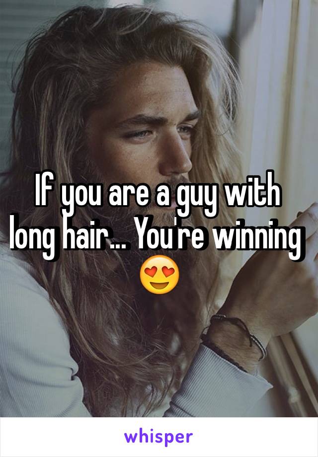 If you are a guy with long hair... You're winning 😍