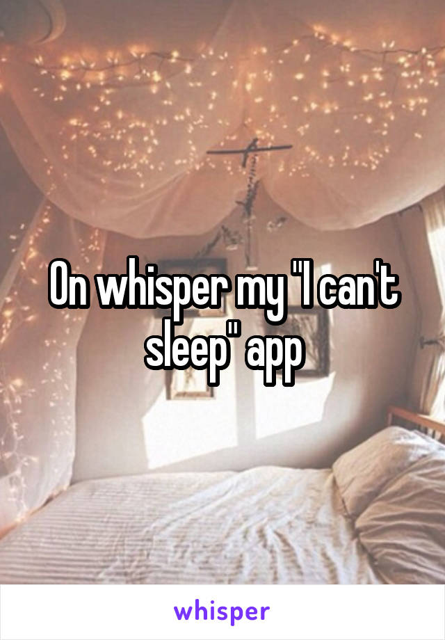 On whisper my "I can't sleep" app