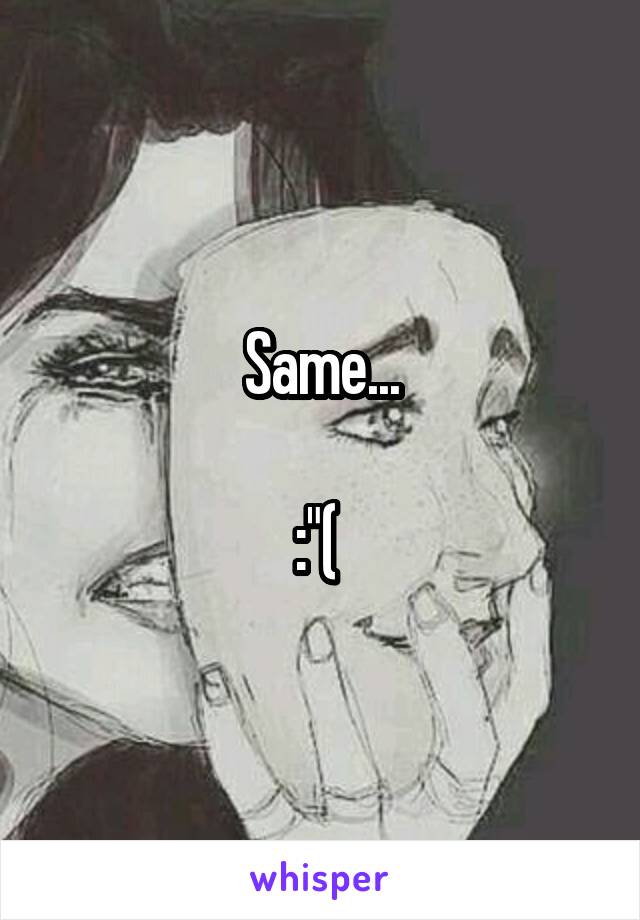 Same...

:"( 