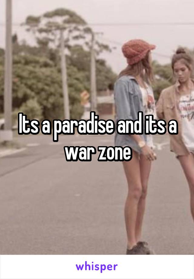 Its a paradise and its a war zone