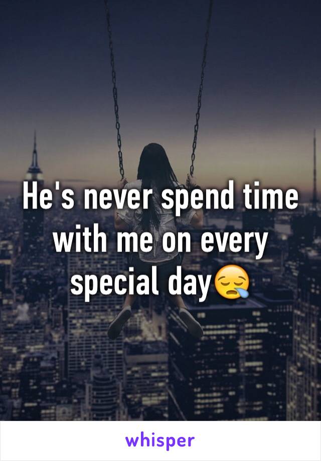 He's never spend time with me on every special day😪