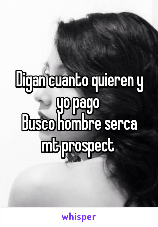 Digan cuanto quieren y yo pago 
Busco hombre serca mt prospect 