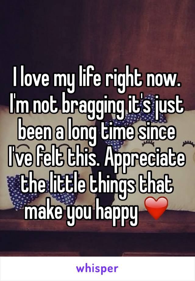 I love my life right now. I'm not bragging it's just been a long time since I've felt this. Appreciate the little things that make you happy ❤️