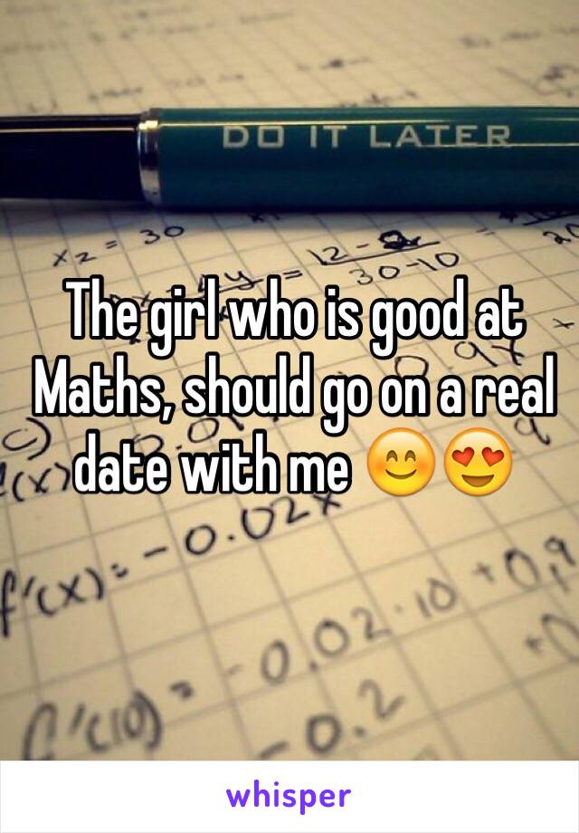 The girl who is good at Maths, should go on a real date with me 😊😍 