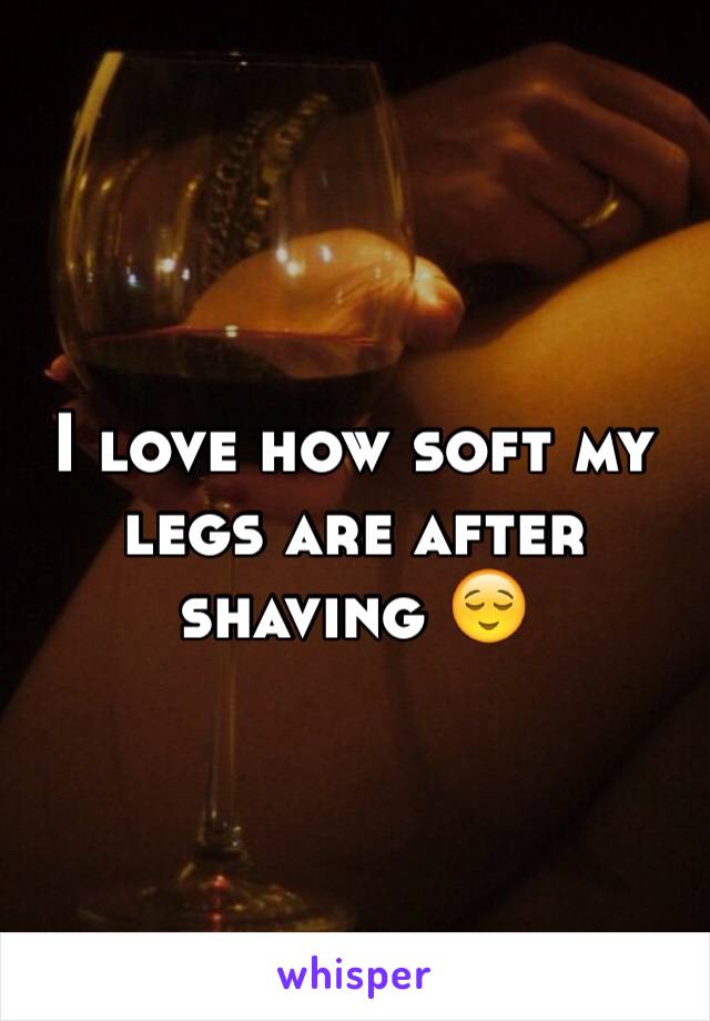 I love how soft my legs are after shaving 😌