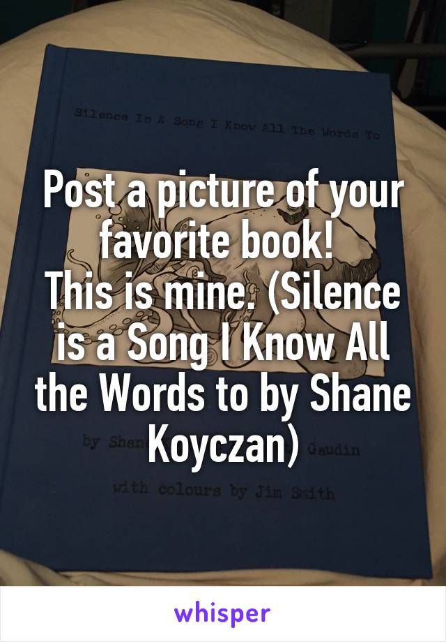 Post a picture of your favorite book! 
This is mine. (Silence is a Song I Know All the Words to by Shane Koyczan)