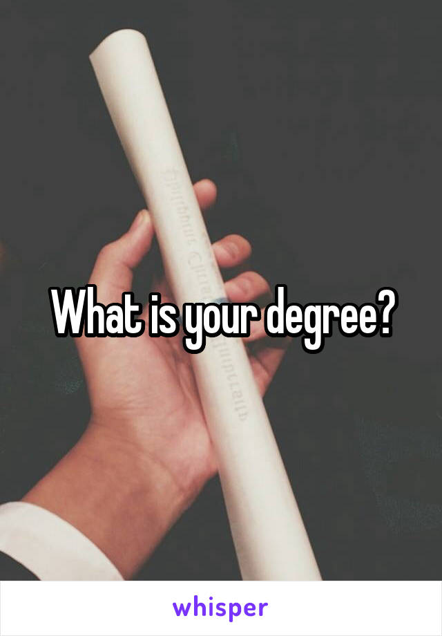 What is your degree?