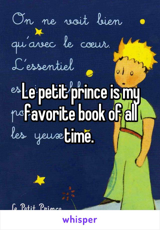 Le petit prince is my favorite book of all time. 