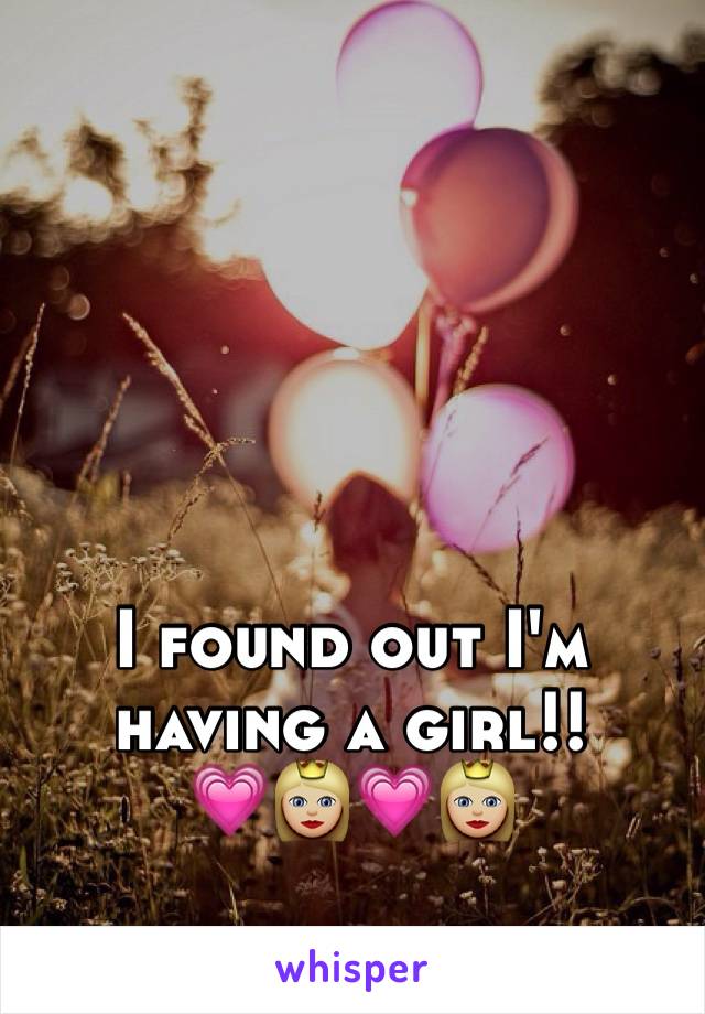 I found out I'm having a girl!!      💗👸🏼💗👸🏼