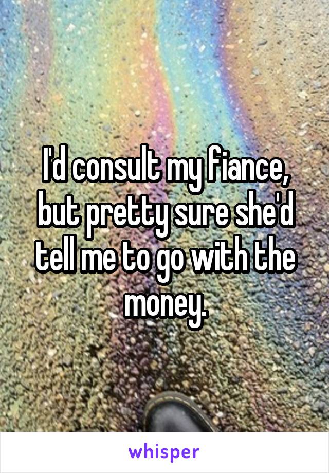 I'd consult my fiance, but pretty sure she'd tell me to go with the money.